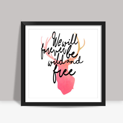We Will Forever Be Wild And Free. Square Art Prints