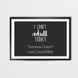 I Cant Adult Today, Tomorrow Doesnt Look Good Either Wall Art