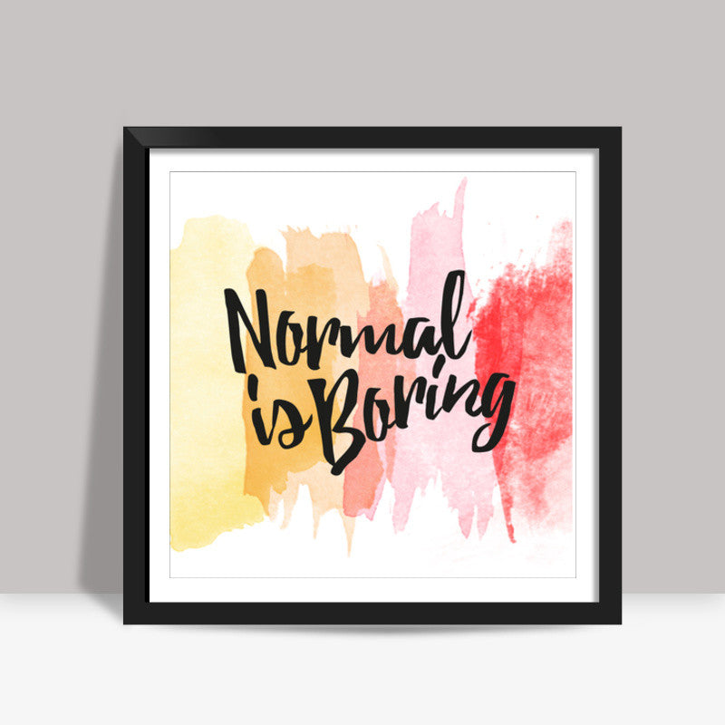 Normal is boring Square Art Prints