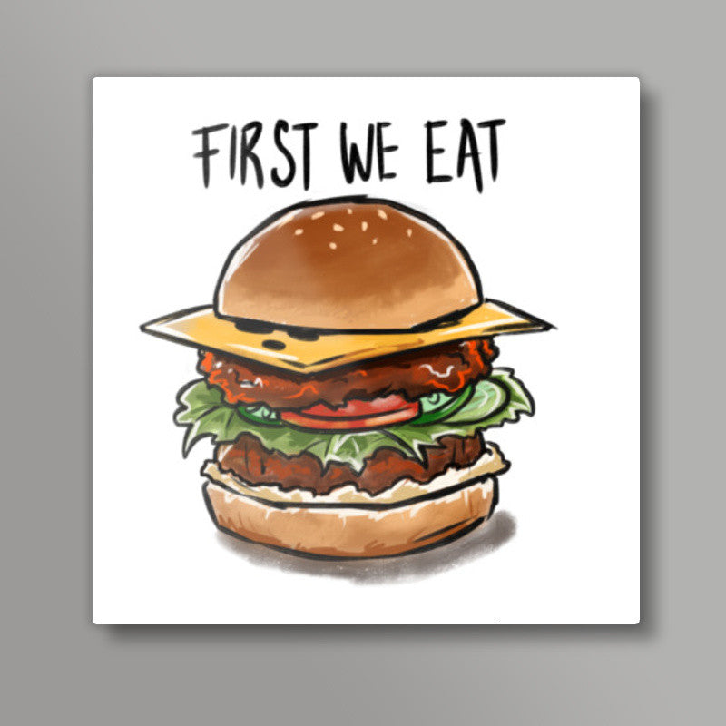 First we eat Square Art Prints