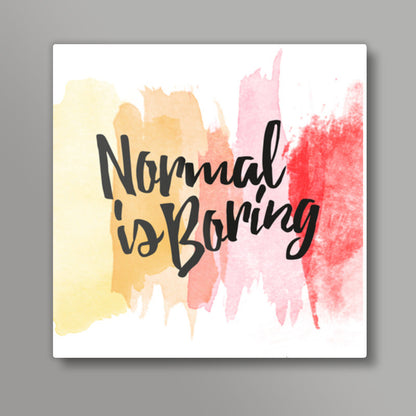 Normal is boring Square Art Prints