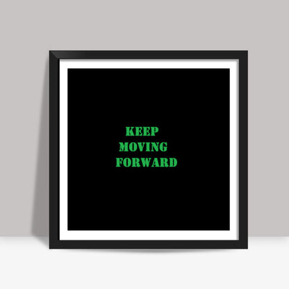 Keep Moving Foward Square Art Prints