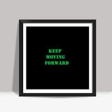 Keep Moving Foward Square Art Prints
