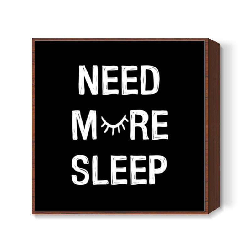 NEED MORE SLEEP Square Art Prints