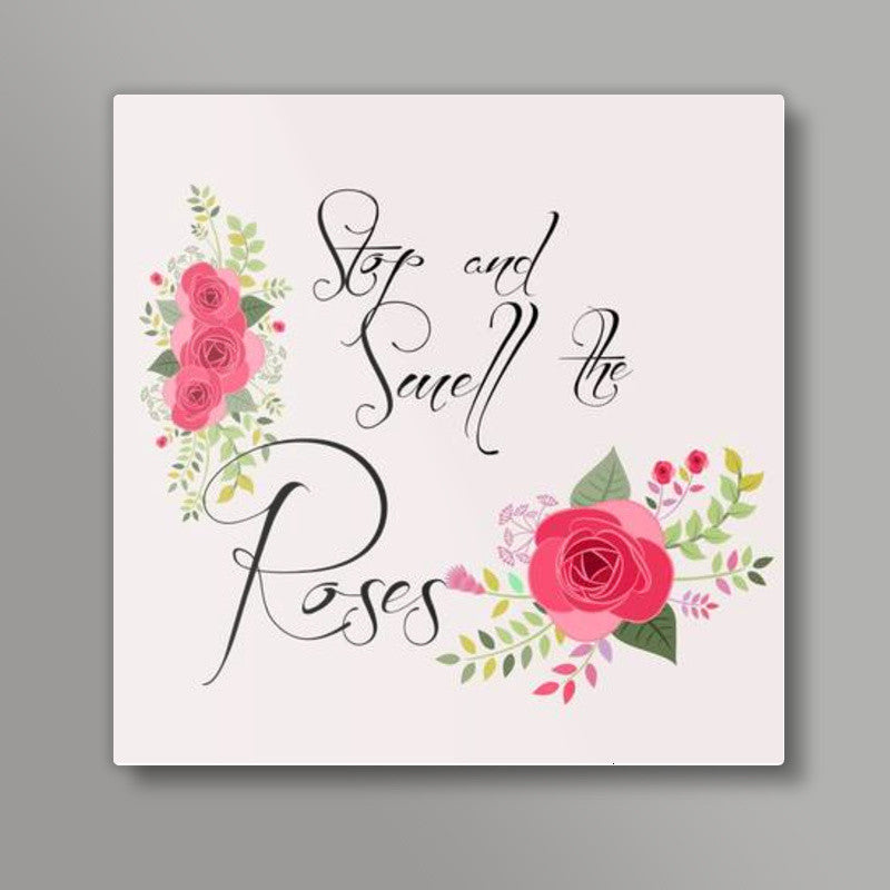 Smell the roses! Square Art Prints