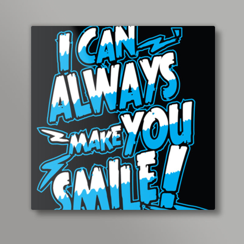 I can always make u smile Square Art Prints