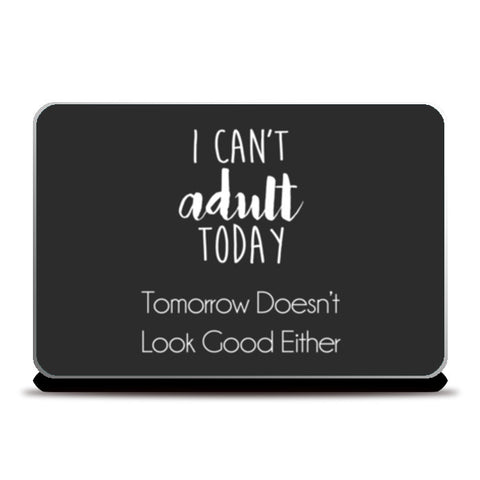 I Cant Adult Today, Tomorrow Doesnt Look Good Either Laptop Skins