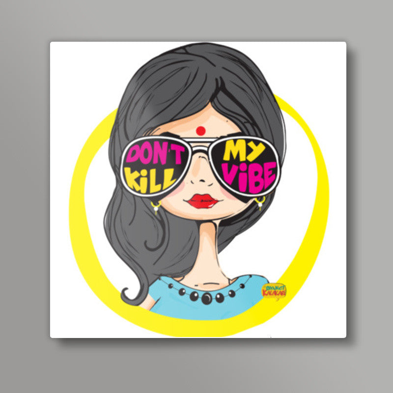 Dont kill my vibe Square Art Prints