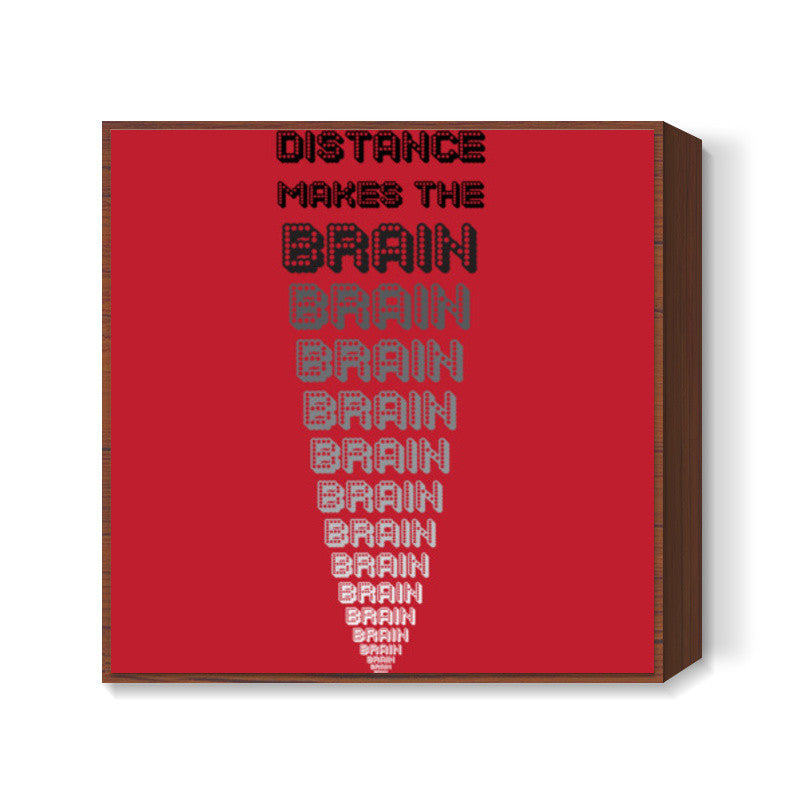 Distance makes the brain go smaller ! Square Art Prints