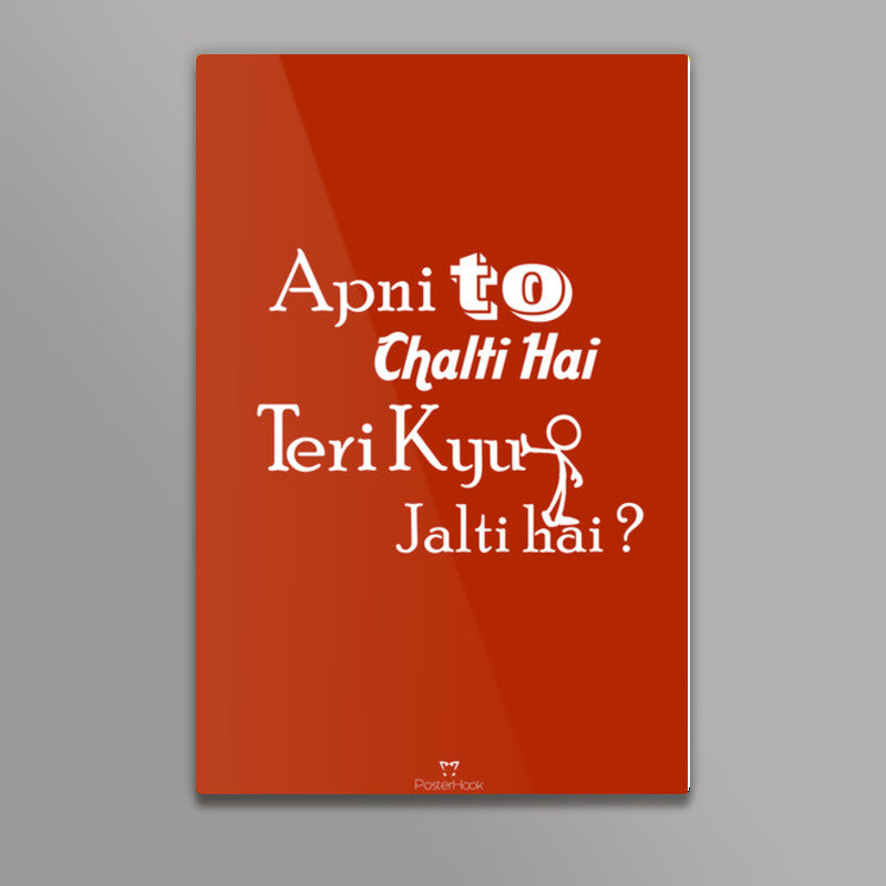 Apni To Chalti hai - Teri Kyu Jalti Hai ? Wall Art