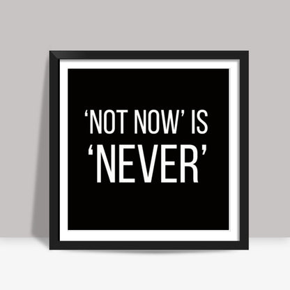 NOT NOW IS NEVER Square Art Prints