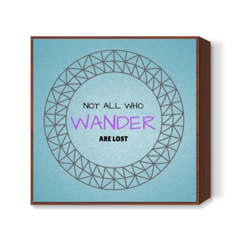 Not all who wander are lost Square Art Prints