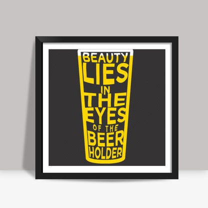 Beauty Lies in the eyes of Beer holder Square art print