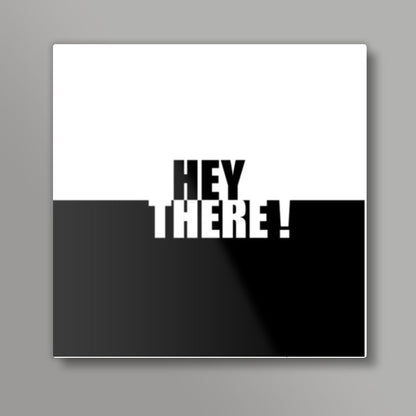 Hey there Square Art Prints