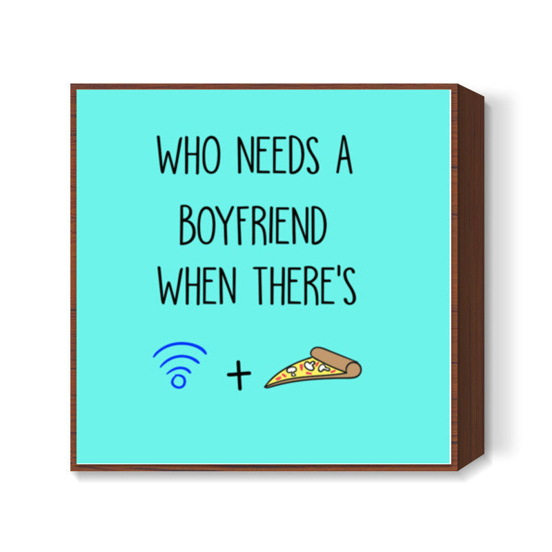 Who Needs a Boyfriend When theres Wifi and Pizza Square Art Prints