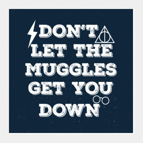 DONT LET THE MUGGLES GET YOU DOWN Square Art Prints PosterGully Specials