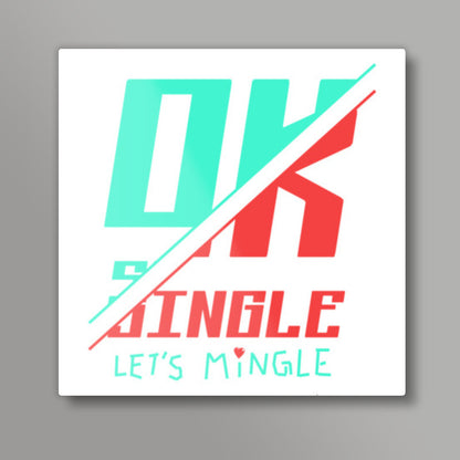 Ok Single Lets Mingle Square Art Prints