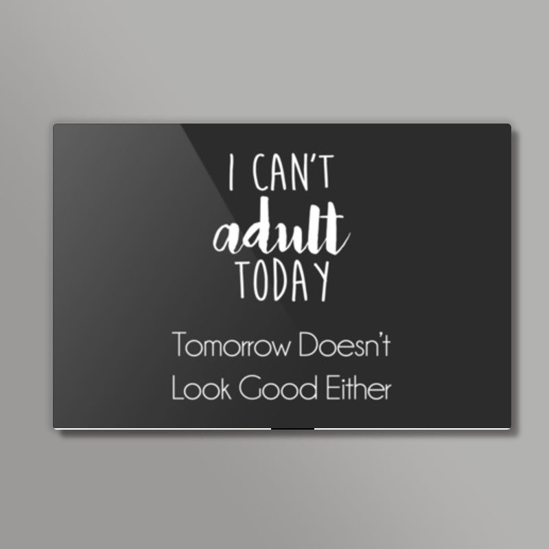 I Cant Adult Today, Tomorrow Doesnt Look Good Either Wall Art