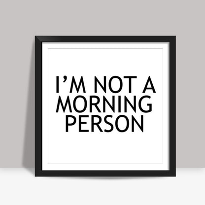 Not a morning person Square Art Prints