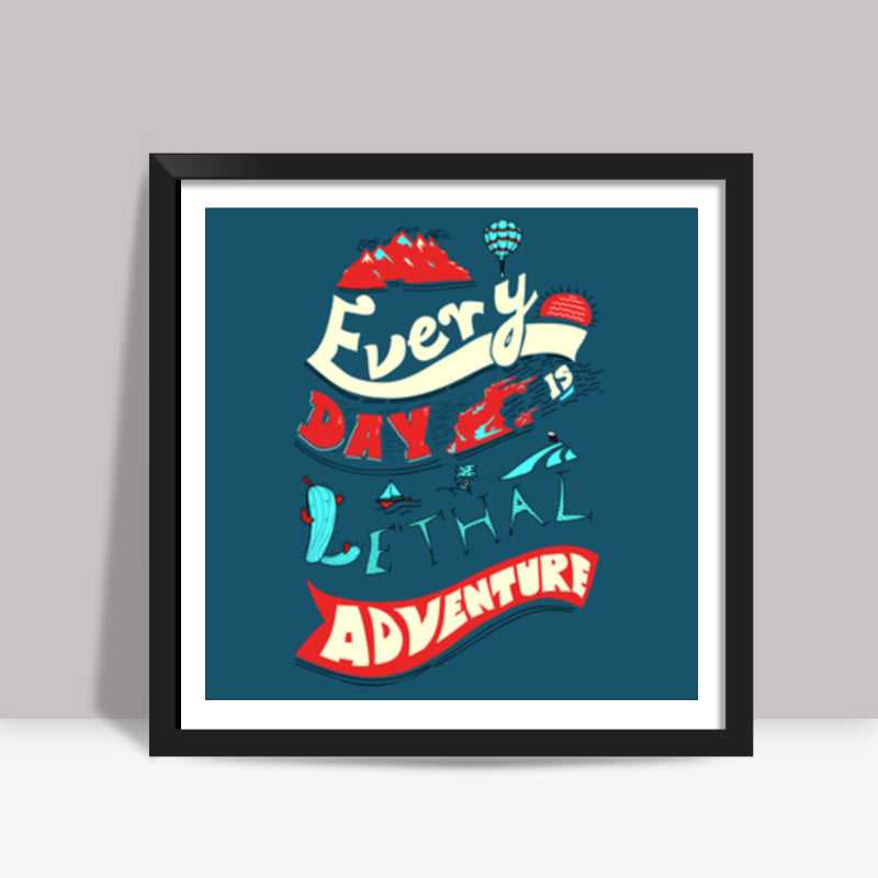 Every Day Is Lethal Adventure (V2) Square Art Prints