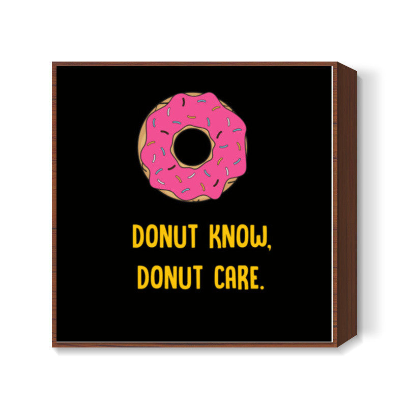 DONUT KNOW DONUT CARE Square Art Prints