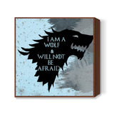 I am a wolf and will not be afraid - Game of Thrones Square Art Prints