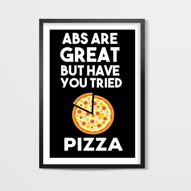 ABS ARE GREAT BUT HAVE YOUT TRIED PIZZA Wall Art – PosterGully