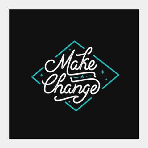 Make a change. Square Art Prints