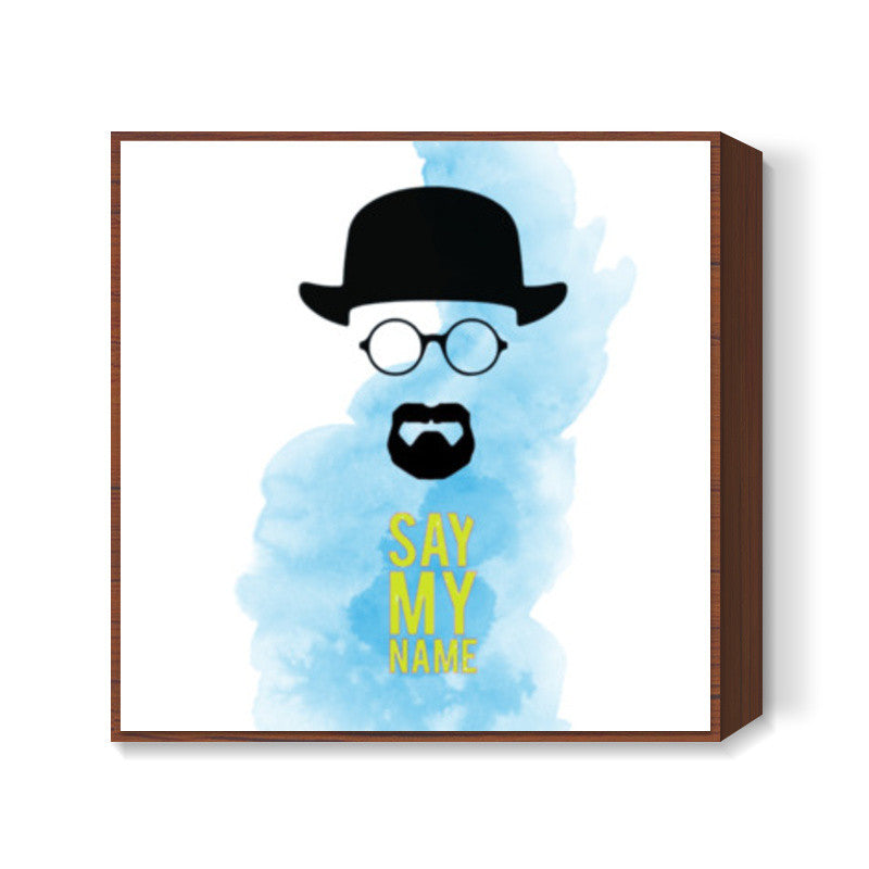 Heisenberg, Say My Name Square Art Prints