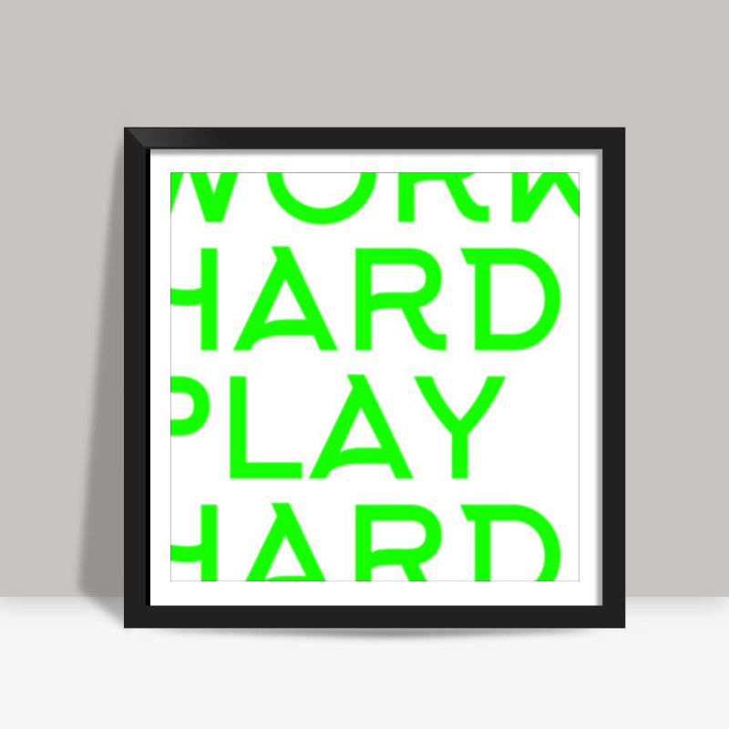 WORK HARD PLAY HARD Square Art Prints