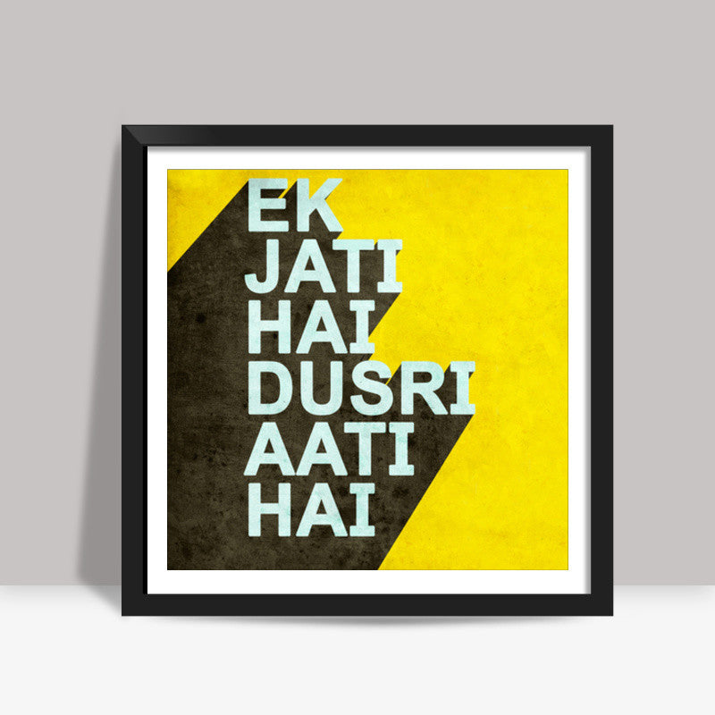 Ek Jati Hai Dusri Aati Hai Square Art Prints