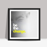 be the change. Square Art Prints