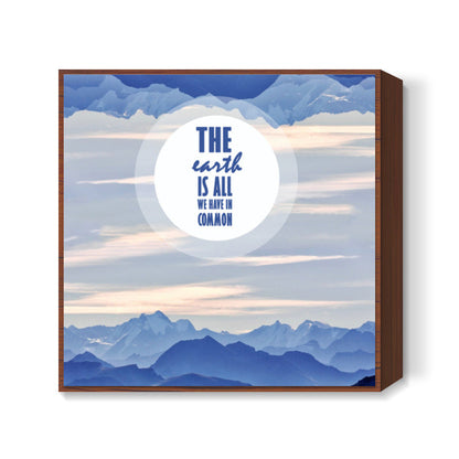 EARTH is all we have in common Square Art Prints