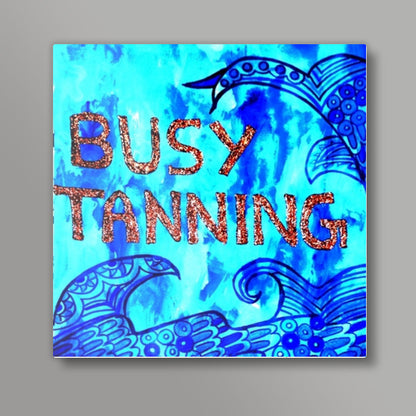 Busy Tanning Square Art Prints