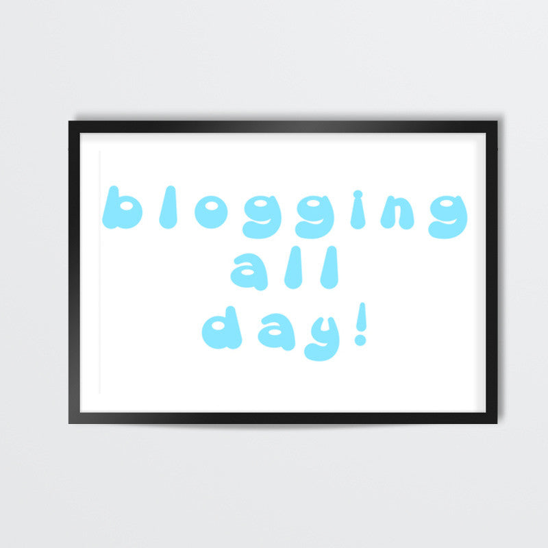 blogging all day Wall Art