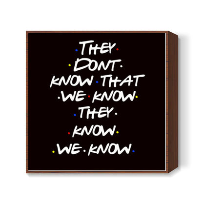 FRIENDS | THEY DON’T KNOW Square Art Prints