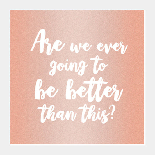 Be better than this Square Art Prints