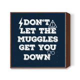 DONT LET THE MUGGLES GET YOU DOWN Square Art Prints