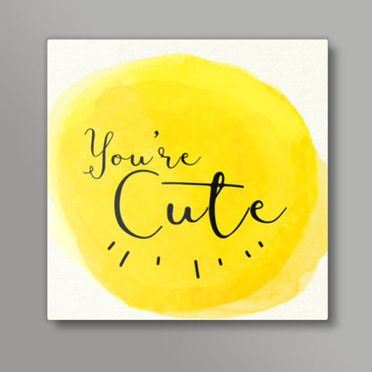 Youre cute Square Art Prints