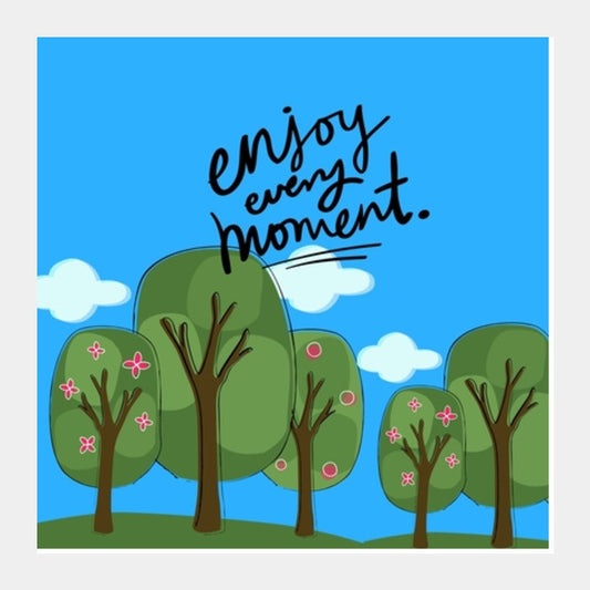 Enjoy every Moment Square Art Prints