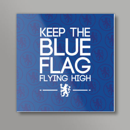 Chelsea - Keep The Blue Flag Flying High! Square Art Prints