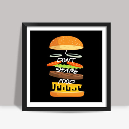 I Dont Share Food Square Art Prints