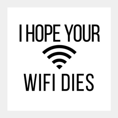 I Hope Your Wi-Fi Dies Square Art Prints