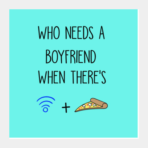 Who Needs A Boyfriend When Theres Wifi And Pizza Square Art Prints PosterGully Specials