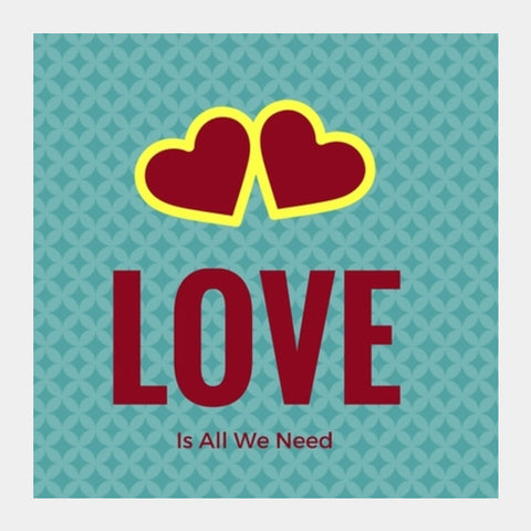 LOVE Is all we need Square Art Prints
