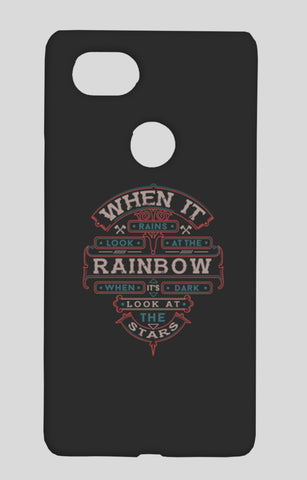 When It Rains Look At The Rainbow, When Its Dark Look At The Stars Google Pixel 2 XL Cases