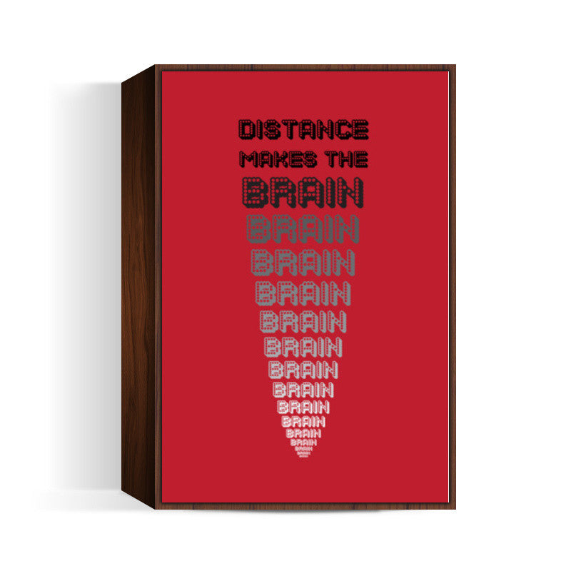 Distance makes the brain go smaller ! Wall Art