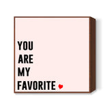 YOU ARE MY FAVORITE Square Art Prints