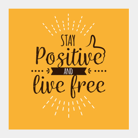 Stay Positive And Live Free Square Art Prints