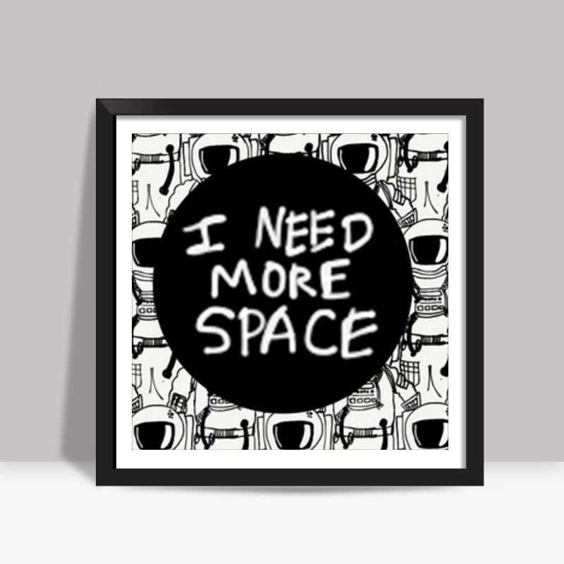 i need more space Square Art Prints